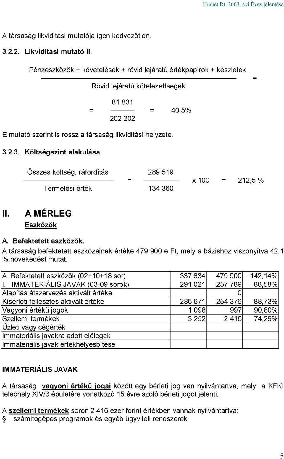 = = 40,5% 202 202 E mutató szerint is rossz a társaság likviditási helyzete. 3.2.3. Költségszint alakulása Összes költség, ráfordítás 289 519 = x 100 = 212,5 % Termelési érték 134 360 II.