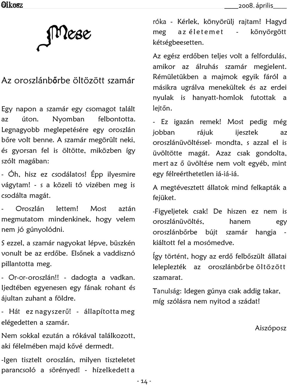 Legngyobb meglepetésére egy oroszlán bőre volt benne. A szmár megörült neki, és gyorsn fel is öltötte, miközben így szólt mgábn: - Ez igzán remek!