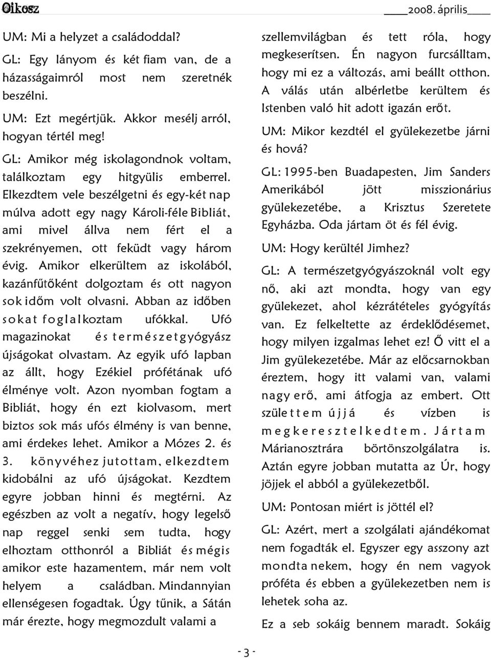 UM: Mikor kezdtél el gyülekezetbe járni és hová? GL: Amikor még iskolgondnok voltm, tlálkoztm egy hitgyülis emberrel.