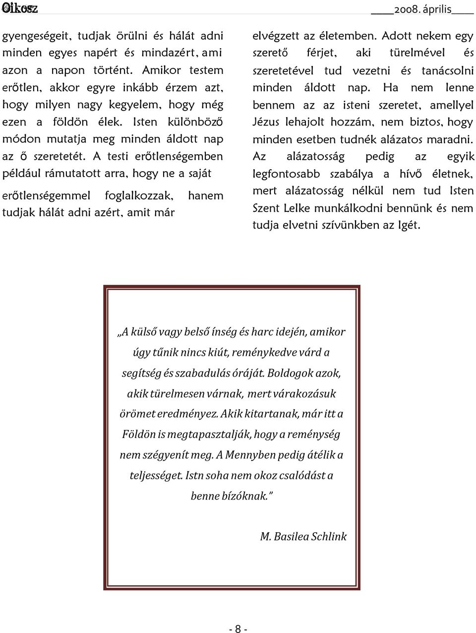 A testi erőtlenségemben például rámuttott rr, hogy ne sját erőtlenségemmel fogllkozzk, tudjk hálát dni zért, mit már elvégzett z életemben.