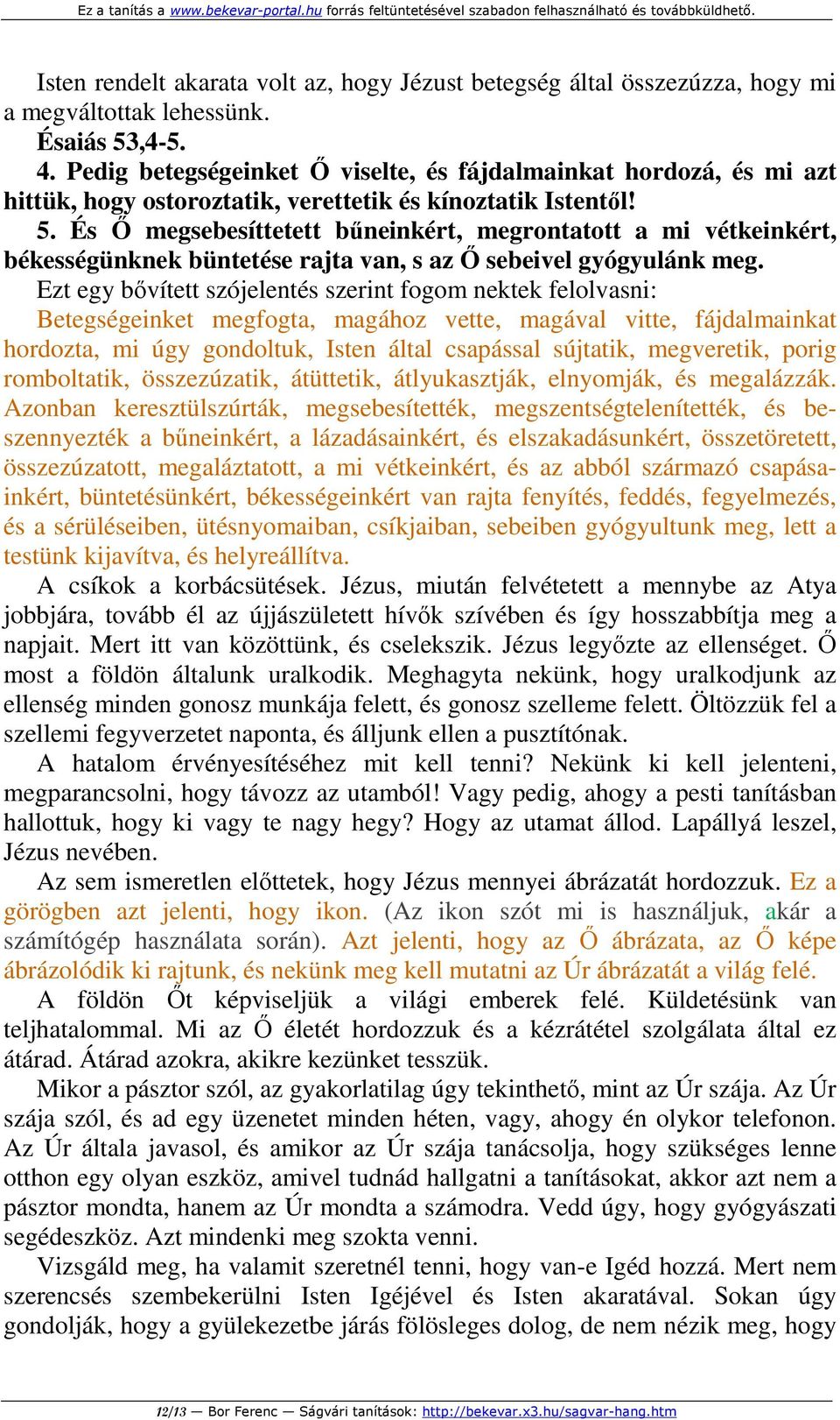 És Ő megsebesíttetett bűneinkért, megrontatott a mi vétkeinkért, békességünknek büntetése rajta van, s az Ő sebeivel gyógyulánk meg.