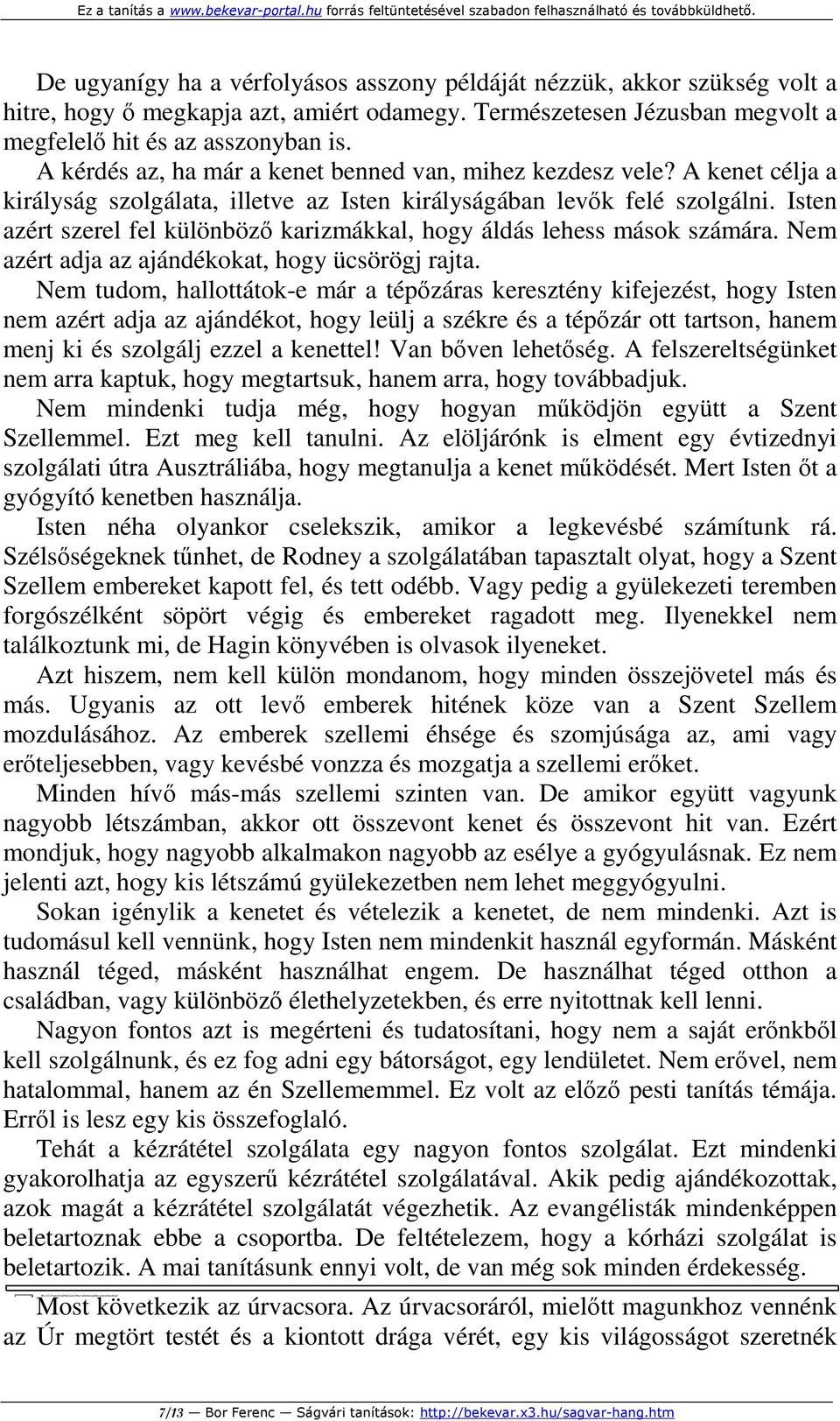 Isten azért szerel fel különböző karizmákkal, hogy áldás lehess mások számára. Nem azért adja az ajándékokat, hogy ücsörögj rajta.