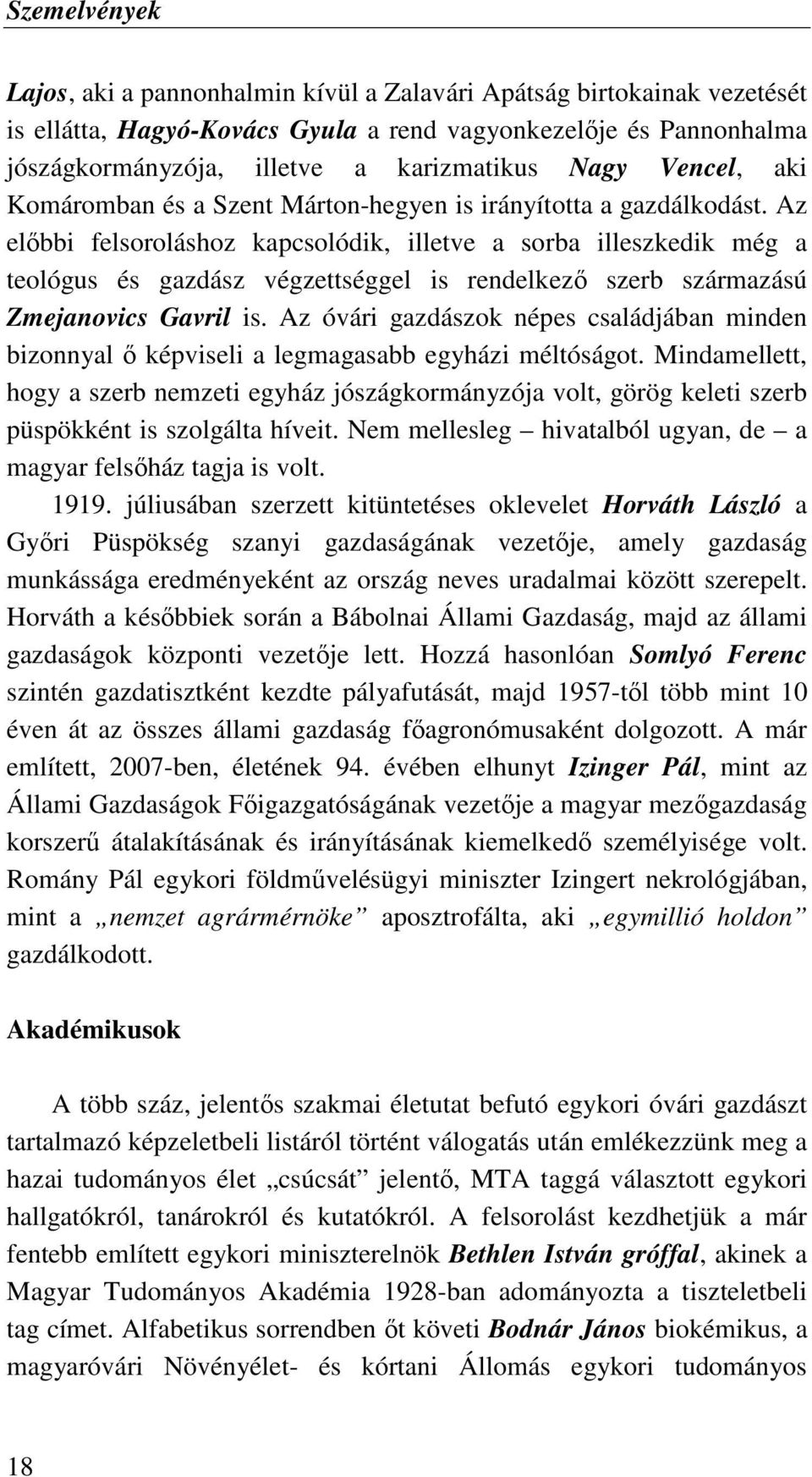 Az elıbbi felsoroláshoz kapcsolódik, illetve a sorba illeszkedik még a teológus és gazdász végzettséggel is rendelkezı szerb származású Zmejanovics Gavril is.