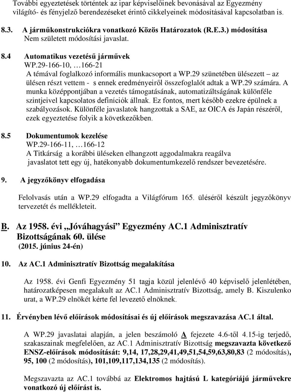 29-166-10, 166-21 A témával foglalkozó informális munkacsoport a WP.29 szünetében ülésezett az ülésen részt vettem - s ennek eredményeiről összefoglalót adtak a WP.29 számára.