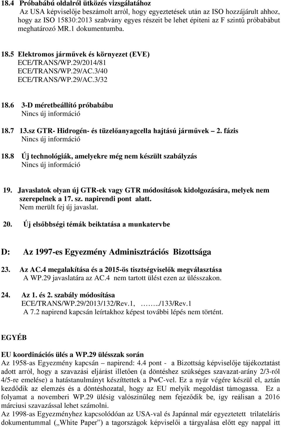 6 3-D méretbeállító próbabábu Nincs új információ 18.7 13.sz GTR- Hidrogén- és tüzelőanyagcella hajtású járművek 2. fázis Nincs új információ 18.