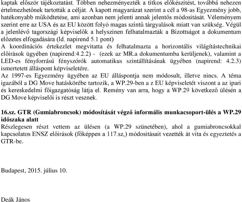 Véleményem szerint erre az USA és az EU között folyó magas szintű tárgyalások miatt van szükség.