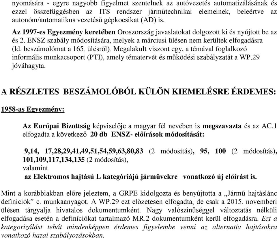 beszámolómat a 165. ülésről). Megalakult viszont egy, a témával foglalkozó informális munkacsoport (PTI), amely tématervét és működési szabályzatát a WP.29 jóváhagyta.