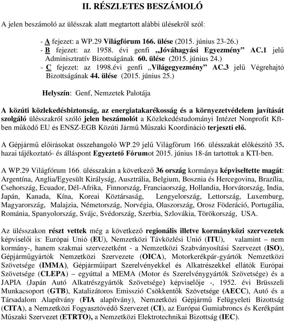 ) Helyszín: Genf, Nemzetek Palotája A közúti közlekedésbiztonság, az energiatakarékosság és a környezetvédelem javítását szolgáló ülésszakról szóló jelen beszámolót a Közlekedéstudományi Intézet