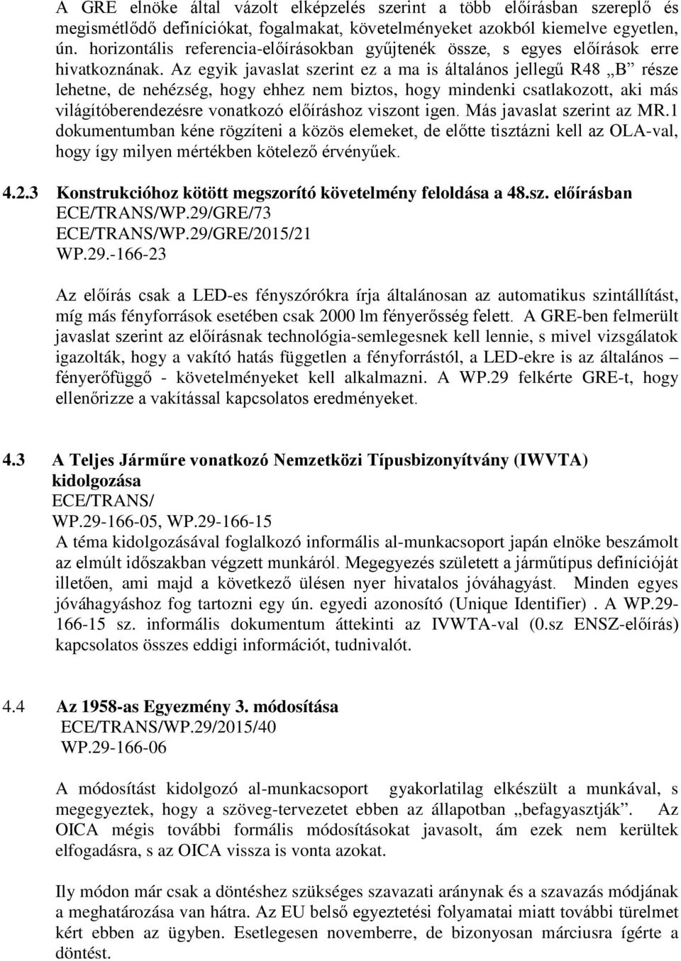 Az egyik javaslat szerint ez a ma is általános jellegű R48 B része lehetne, de nehézség, hogy ehhez nem biztos, hogy mindenki csatlakozott, aki más világítóberendezésre vonatkozó előíráshoz viszont