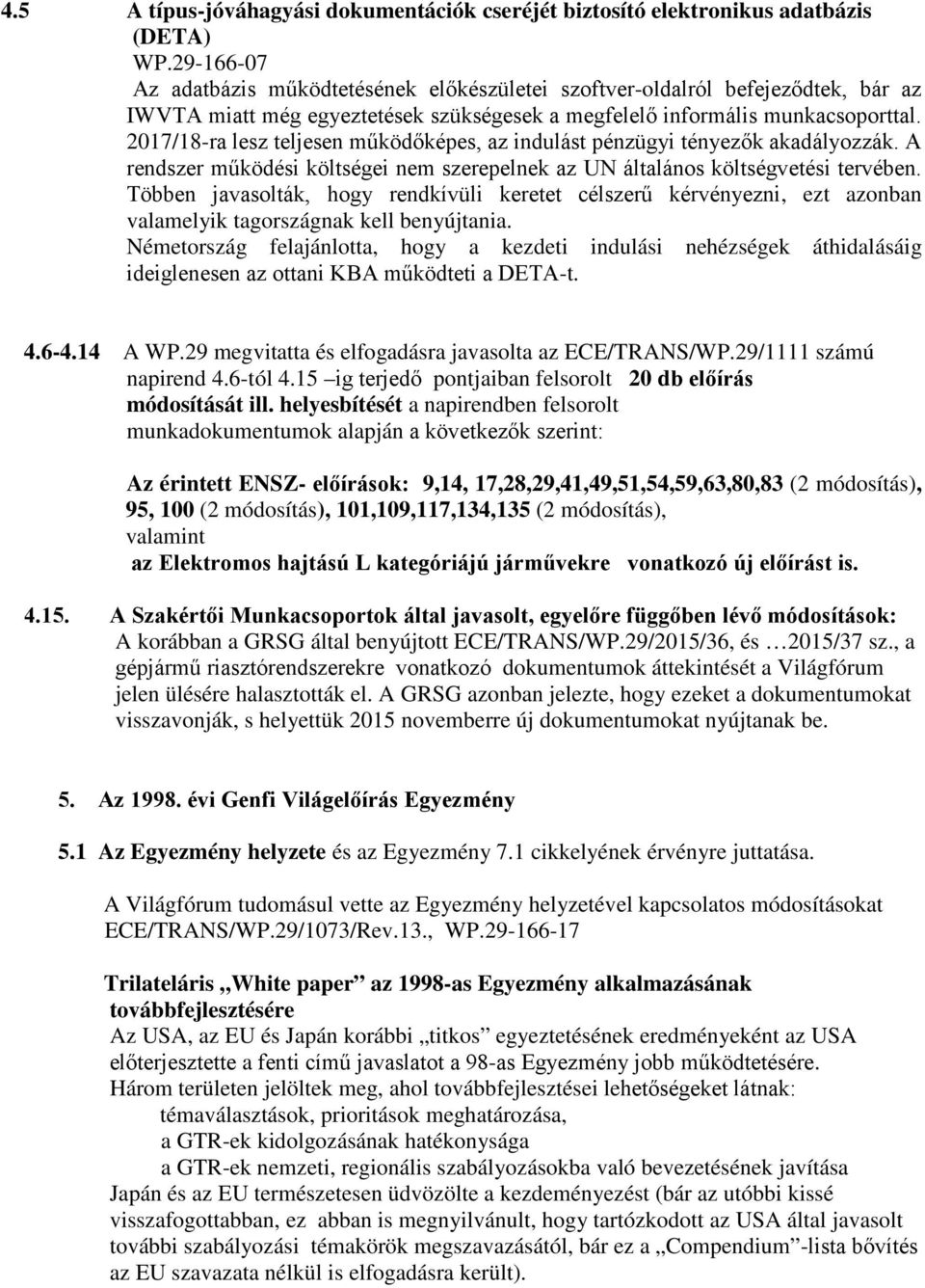 2017/18-ra lesz teljesen működőképes, az indulást pénzügyi tényezők akadályozzák. A rendszer működési költségei nem szerepelnek az UN általános költségvetési tervében.