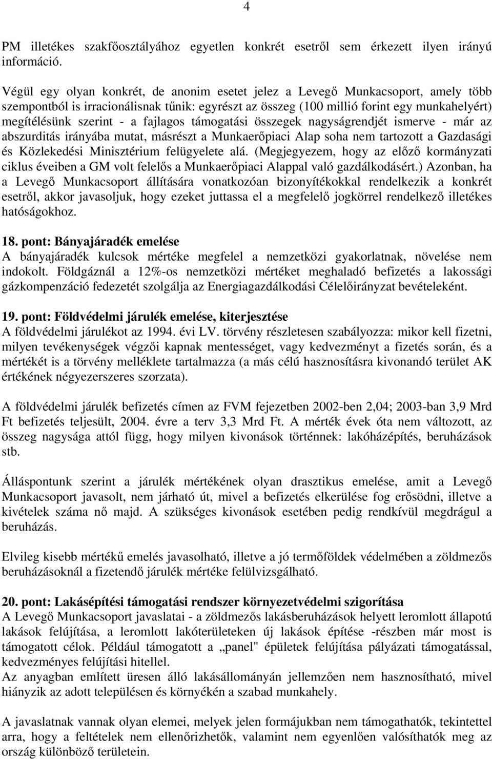 a fajlagos támogatási összegek nagyságrendjét ismerve - már az abszurditás irányába mutat, másrészt a Munkaerőpiaci Alap soha nem tartozott a Gazdasági és Közlekedési Minisztérium felügyelete alá.