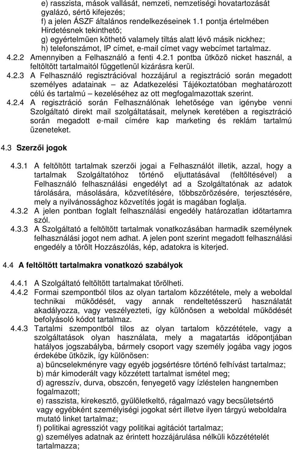 2 Amennyiben a Felhasználó a fenti 4.2.1 pontba ütköző nicket használ, a feltöltött tartalmaitól függetlenül kizárásra kerül. 4.2.3 A Felhasználó regisztrációval hozzájárul a regisztráció során