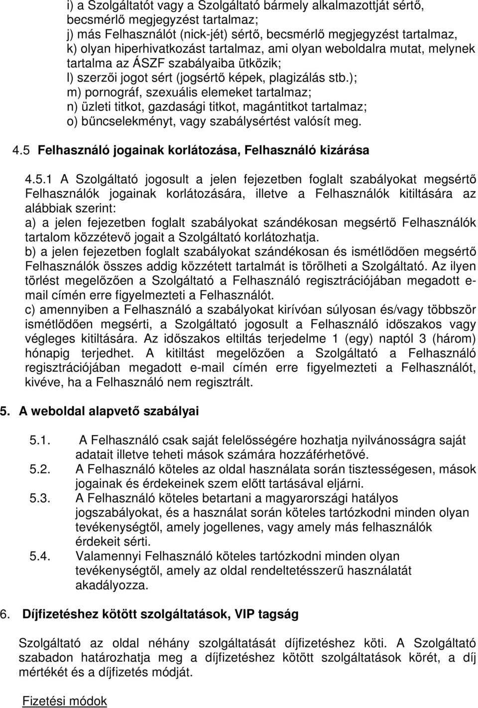 ); m) pornográf, szexuális elemeket tartalmaz; n) üzleti titkot, gazdasági titkot, magántitkot tartalmaz; o) bűncselekményt, vagy szabálysértést valósít meg. 4.