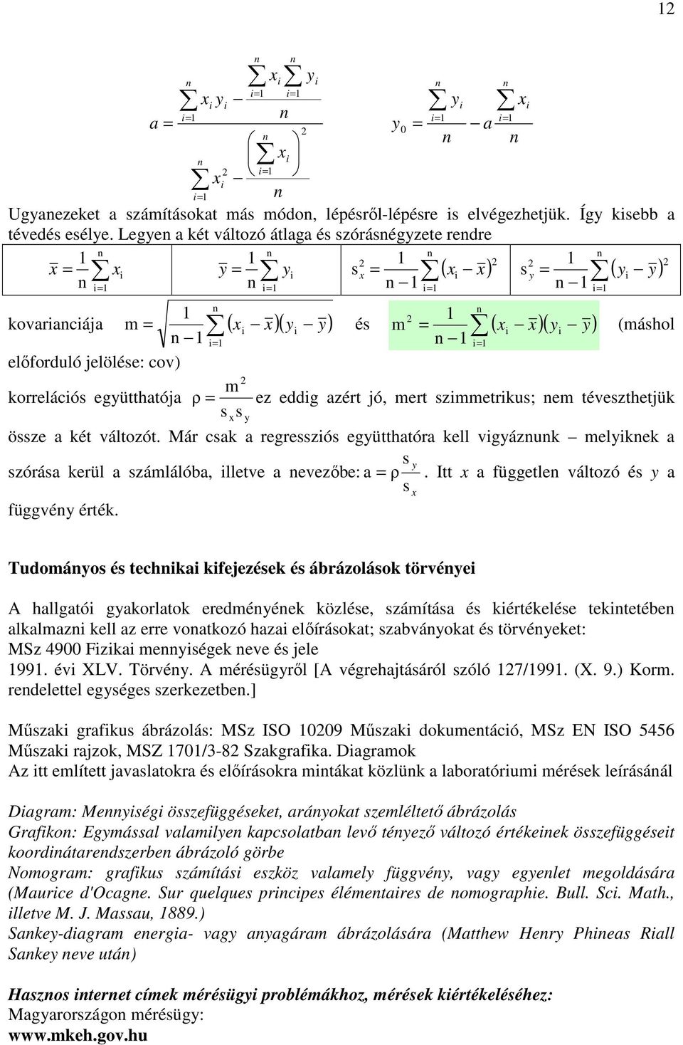 mert szmmetrkus; em téveszthetjük össze a két változót. Már csak a regresszós együtthatóra kell vgyázuk melykek a szórása kerül a számlálóba, lletve a evezıbe: y s s ρ a.