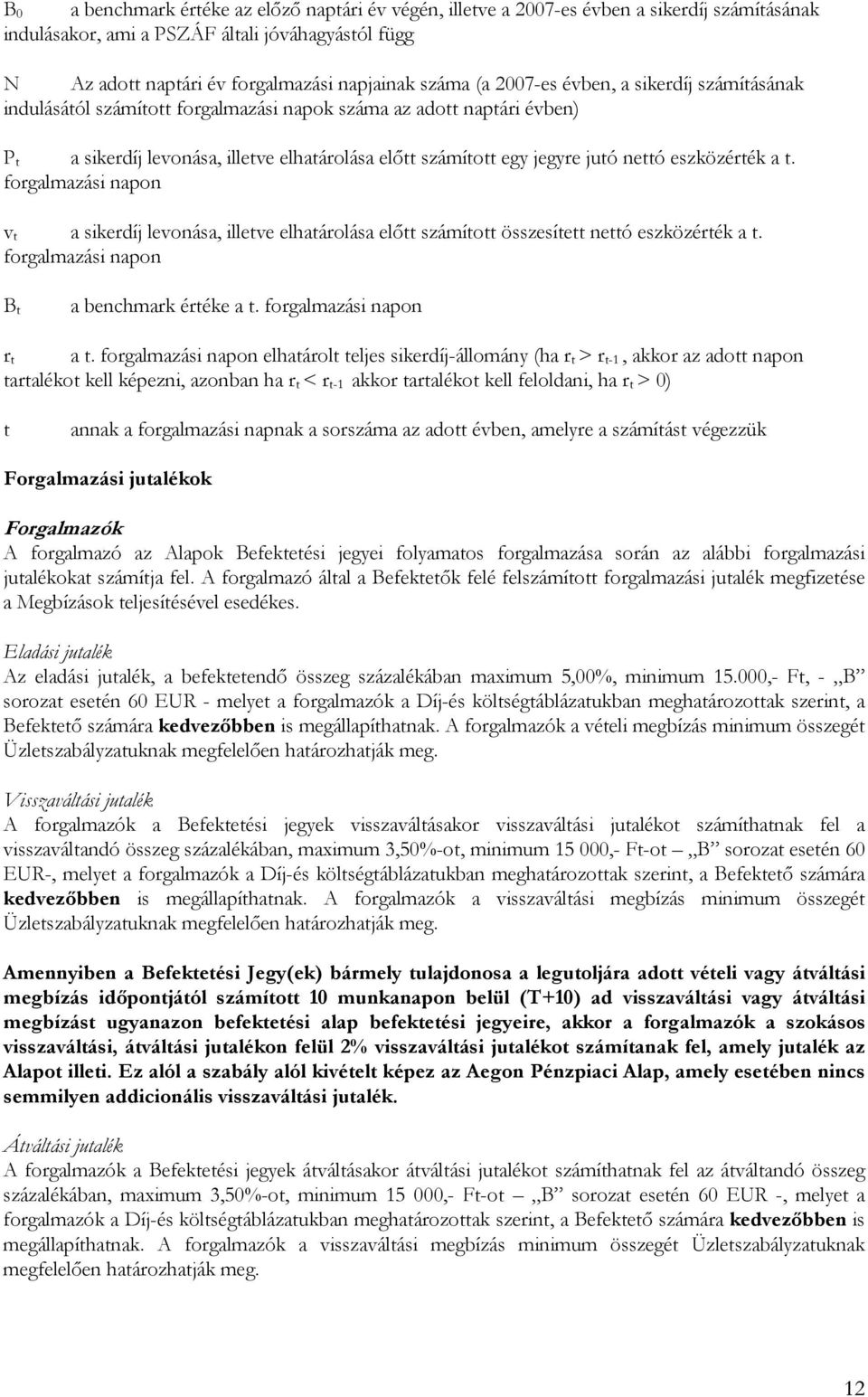 eszközérték a t. forgalmazási napon v t a sikerdíj levonása, illetve elhatárolása elıtt számított összesített nettó eszközérték a t. forgalmazási napon B t a benchmark értéke a t.