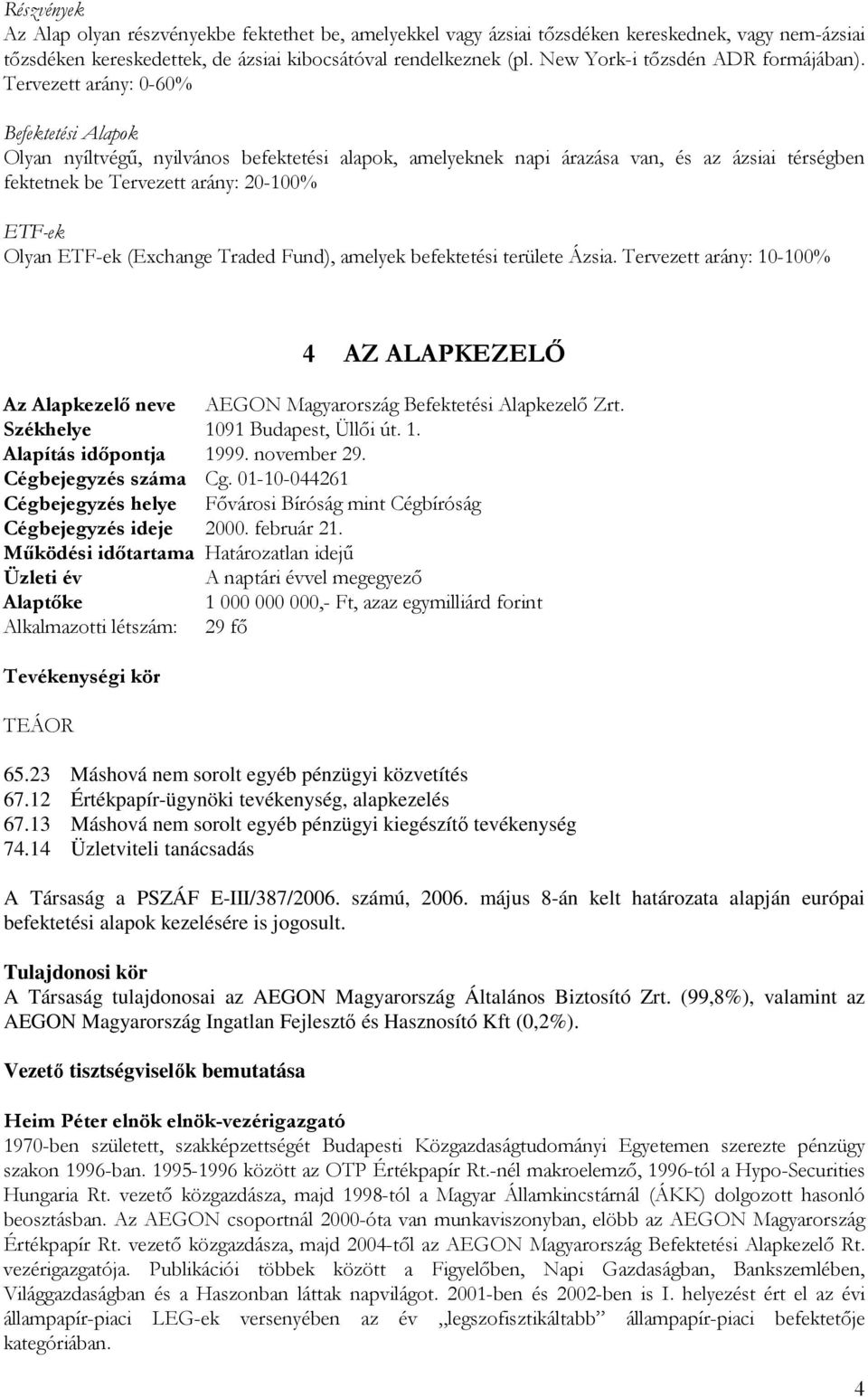 Tervezett arány: 0-60% Befektetési Alapok Olyan nyíltvégő, nyilvános befektetési alapok, amelyeknek napi árazása van, és az ázsiai térségben fektetnek be Tervezett arány: 20-100% ETF-ek Olyan ETF-ek