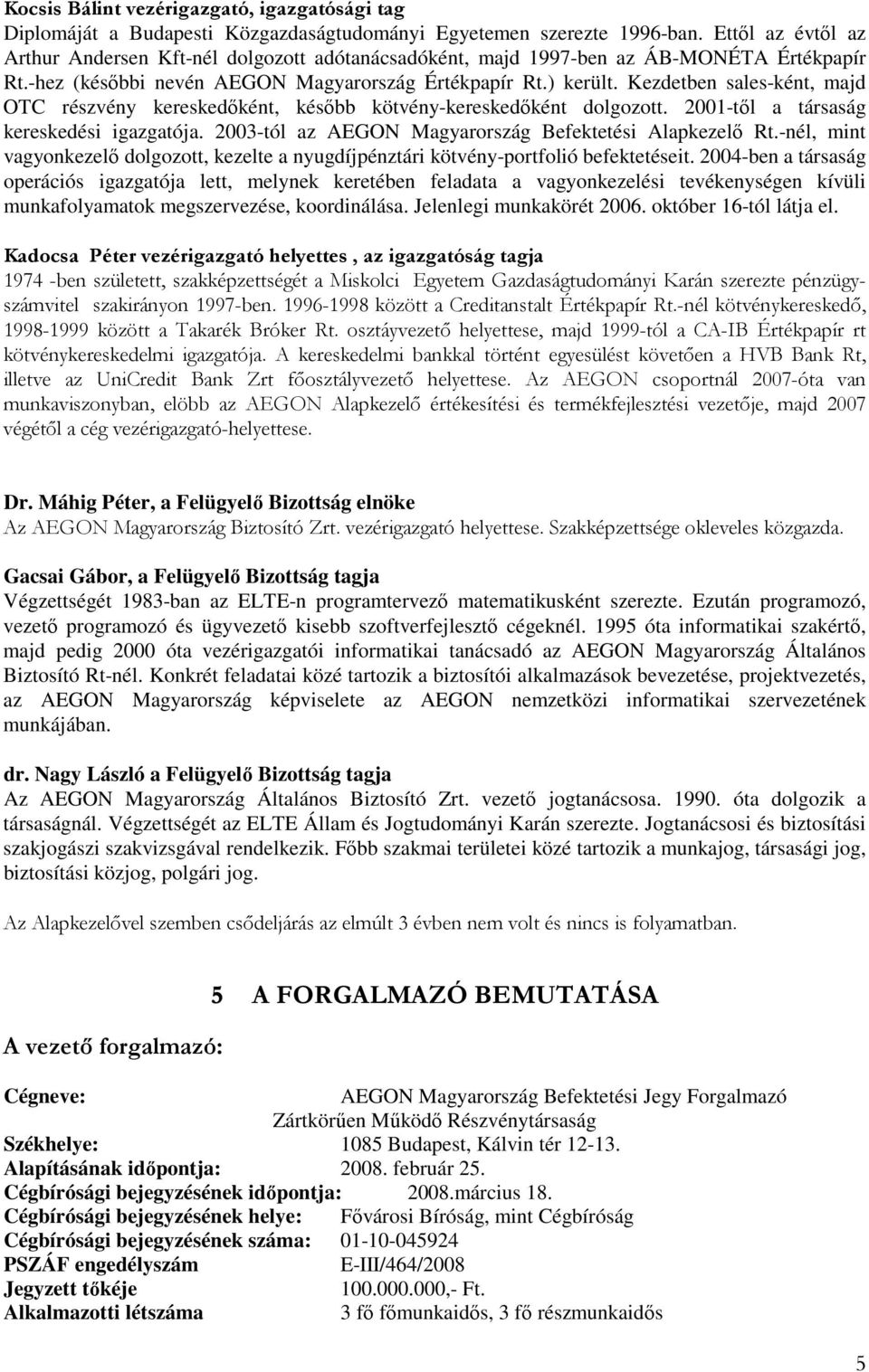 Kezdetben sales-ként, majd OTC részvény kereskedıként, késıbb kötvény-kereskedıként dolgozott. 2001-tıl a társaság kereskedési igazgatója. 2003-tól az AEGON Magyarország Befektetési Alapkezelı Rt.