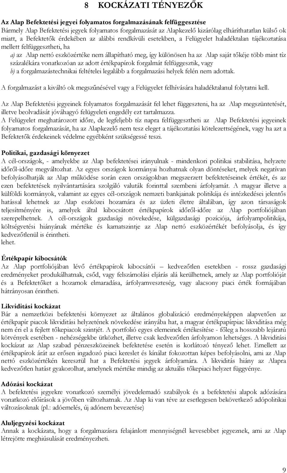 az Alap saját tıkéje több mint tíz százalékára vonatkozóan az adott értékpapírok forgalmát felfüggesztik, vagy b) a forgalmazástechnikai feltételei legalább a forgalmazási helyek felén nem adottak.