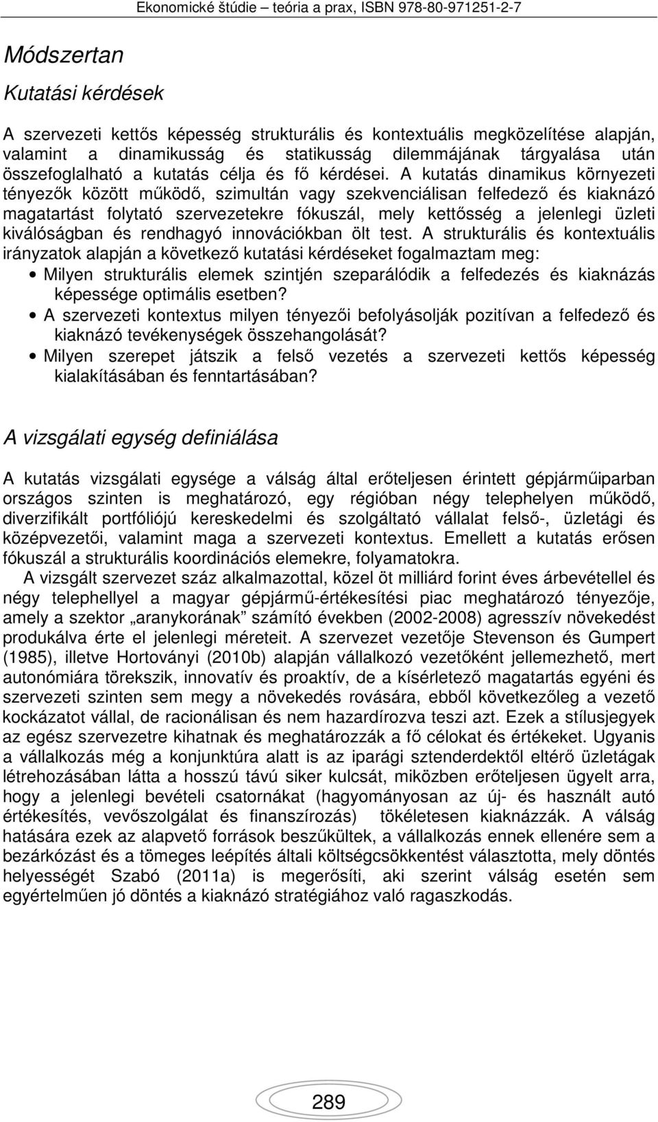 A kutatás dinamikus környezeti tényezők között működő, szimultán vagy szekvenciálisan felfedező és kiaknázó magatartást folytató szervezetekre fókuszál, mely kettősség a jelenlegi üzleti kiválóságban