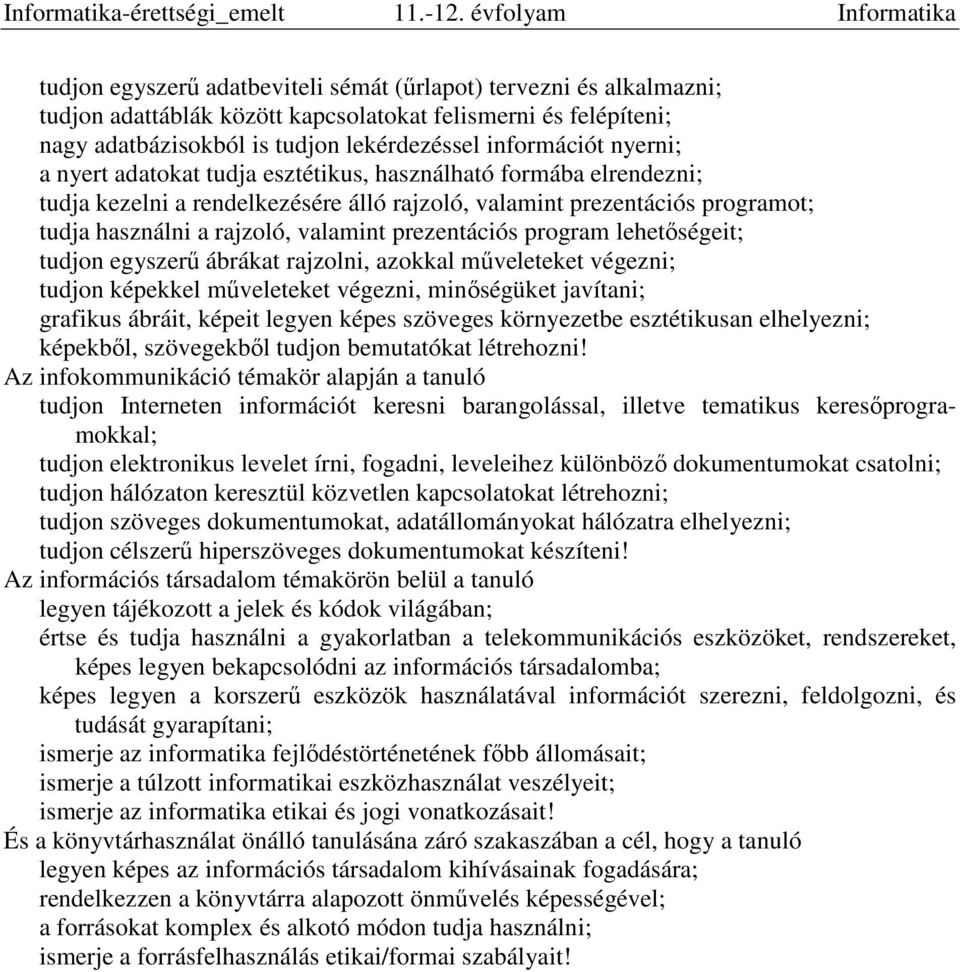 lehetőségeit; tudjon egyszerű ábrákat rajzolni, azokkal műveleteket végezni; tudjon képekkel műveleteket végezni, minőségüket javítani; grafikus ábráit, képeit legyen képes szöveges környezetbe