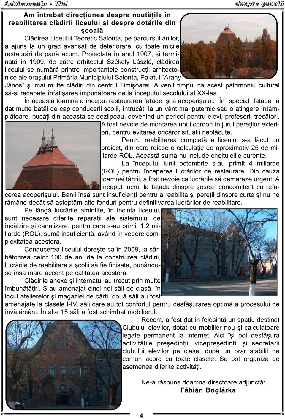 Proiectată în anul 1907, şi terminată în 1909, de către arhitectul Székely László, clădirea liceului se numără printre importantele construcţii arhitectonice ale oraşului Primăria Municipiului