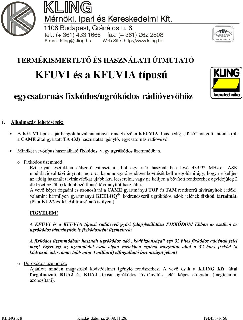 a CAME által gyártott TA 433) használatát igénylı, egycsatornás rádióvevı. Mindkét vevıtípus használható fixkódos vagy ugrókódos üzemmódban.