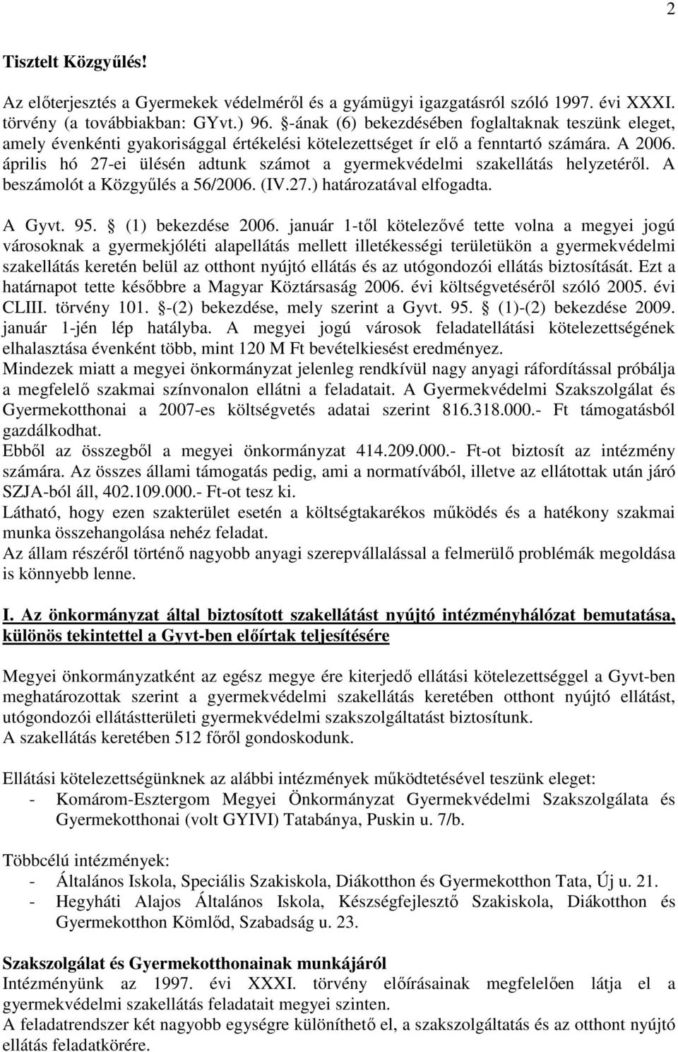 április hó 27-ei ülésén adtunk számot a gyermekvédelmi szakellátás helyzetérıl. A beszámolót a Közgyőlés a 56/2006. (IV.27.) határozatával elfogadta. A Gyvt. 95. (1) bekezdése 2006.