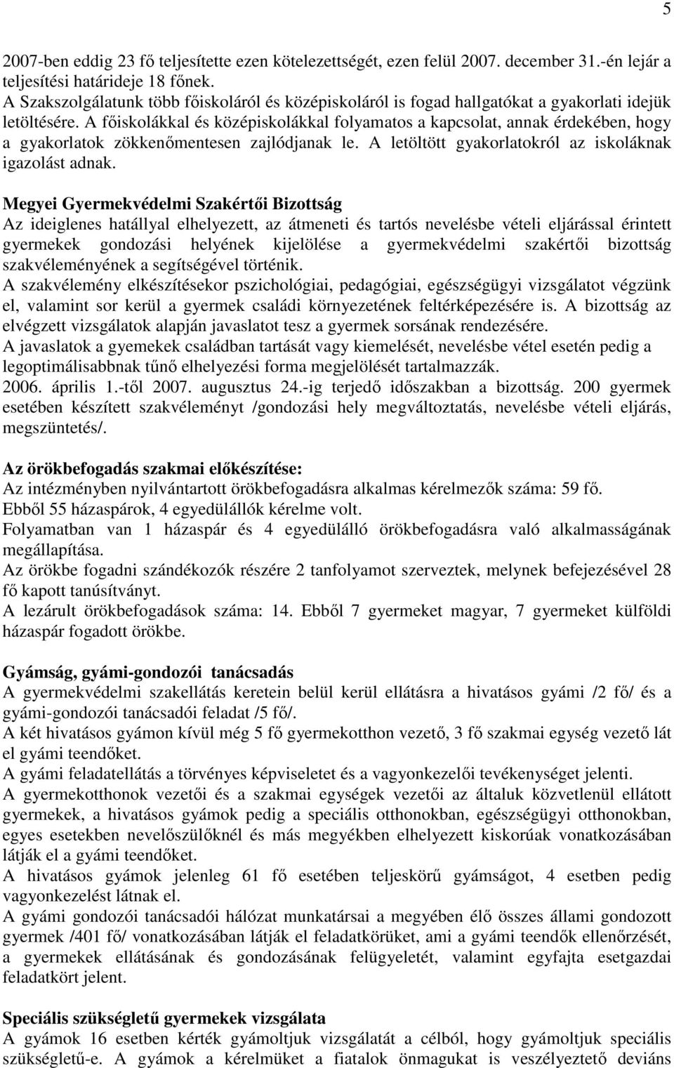 A fıiskolákkal és középiskolákkal folyamatos a kapcsolat, annak érdekében, hogy a gyakorlatok zökkenımentesen zajlódjanak le. A letöltött gyakorlatokról az iskoláknak igazolást adnak.