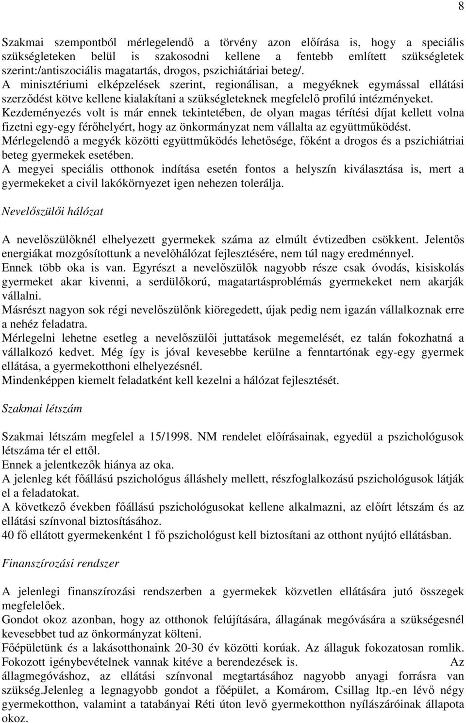 Kezdeményezés volt is már ennek tekintetében, de olyan magas térítési díjat kellett volna fizetni egy-egy férıhelyért, hogy az önkormányzat nem vállalta az együttmőködést.