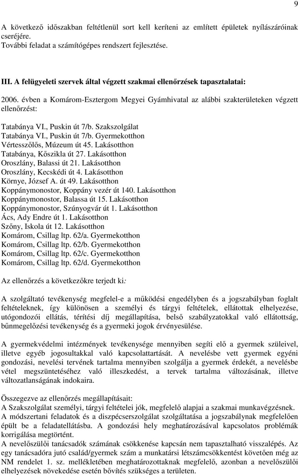 Szakszolgálat Tatabánya VI., Puskin út 7/b. Gyermekotthon Vértesszılıs, Múzeum út 45. Lakásotthon Tatabánya, Kıszikla út 27. Lakásotthon Oroszlány, Balassi út 21. Lakásotthon Oroszlány, Kecskédi út 4.