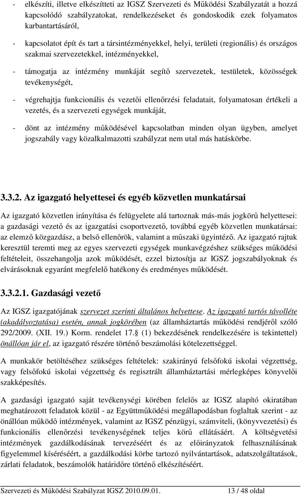 - végrehajtja funkcionális és vezetői ellenőrzési feladatait, folyamatosan értékeli a vezetés, és a szervezeti egységek munkáját, - dönt az intézmény működésével kapcsolatban minden olyan ügyben,