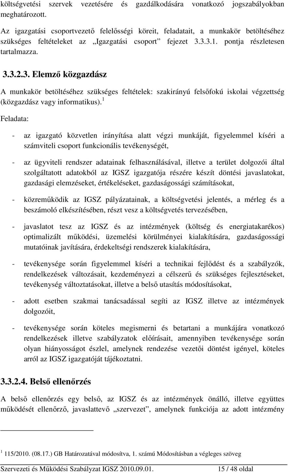 3.3.1. pontja részletesen tartalmazza. 3.3.2.3. Elemző közgazdász A munkakör betöltéséhez szükséges feltételek: szakirányú felsőfokú iskolai végzettség (közgazdász vagy informatikus).