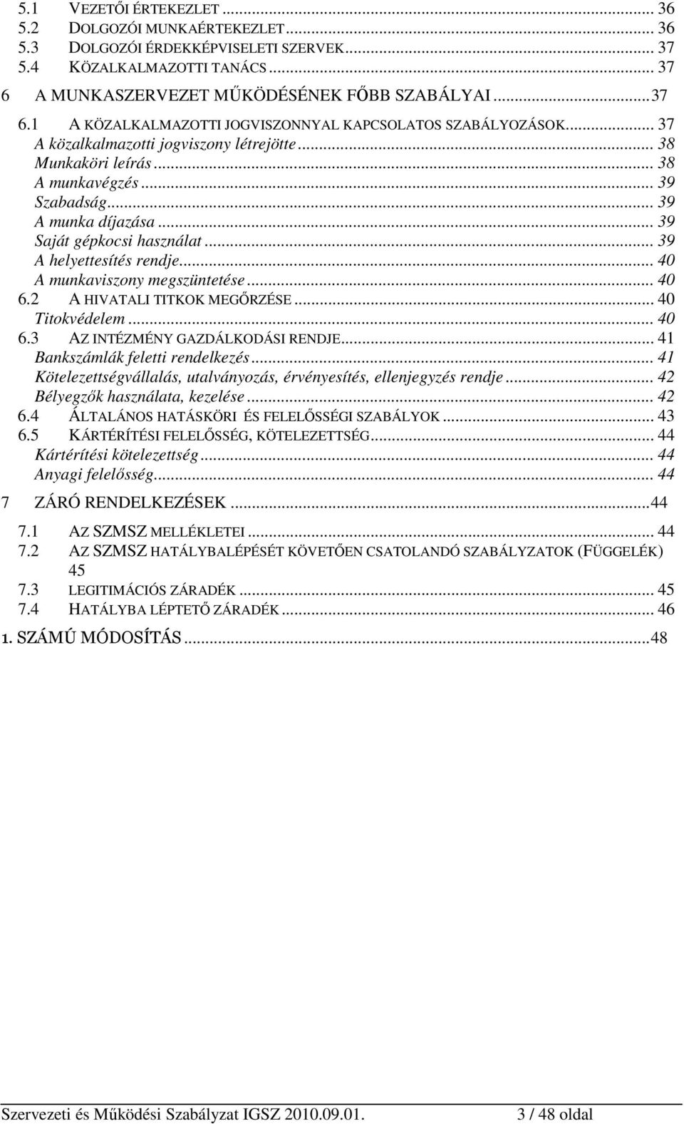 .. 39 Szabadság... 39 A munka díjazása... 39 Saját gépkocsi használat... 39 A helyettesítés rendje... 40 A munkaviszony megszüntetése... 40 6.2 A HIVATALI TITKOK MEGŐRZÉSE... 40 Titokvédelem... 40 6.3 AZ INTÉZMÉNY GAZDÁLKODÁSI RENDJE.