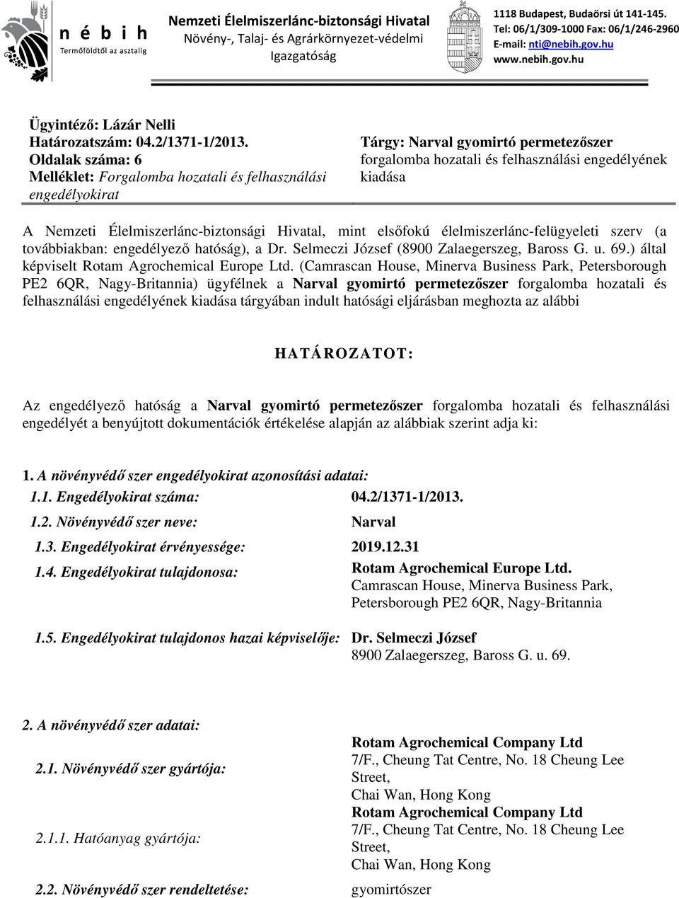 Oldalak száma: 6 Melléklet: Forgalomba hozatali és felhasználási engedélyokirat Tárgy: Narval gyomirtó permetezőszer forgalomba hozatali és felhasználási engedélyének kiadása A Nemzeti