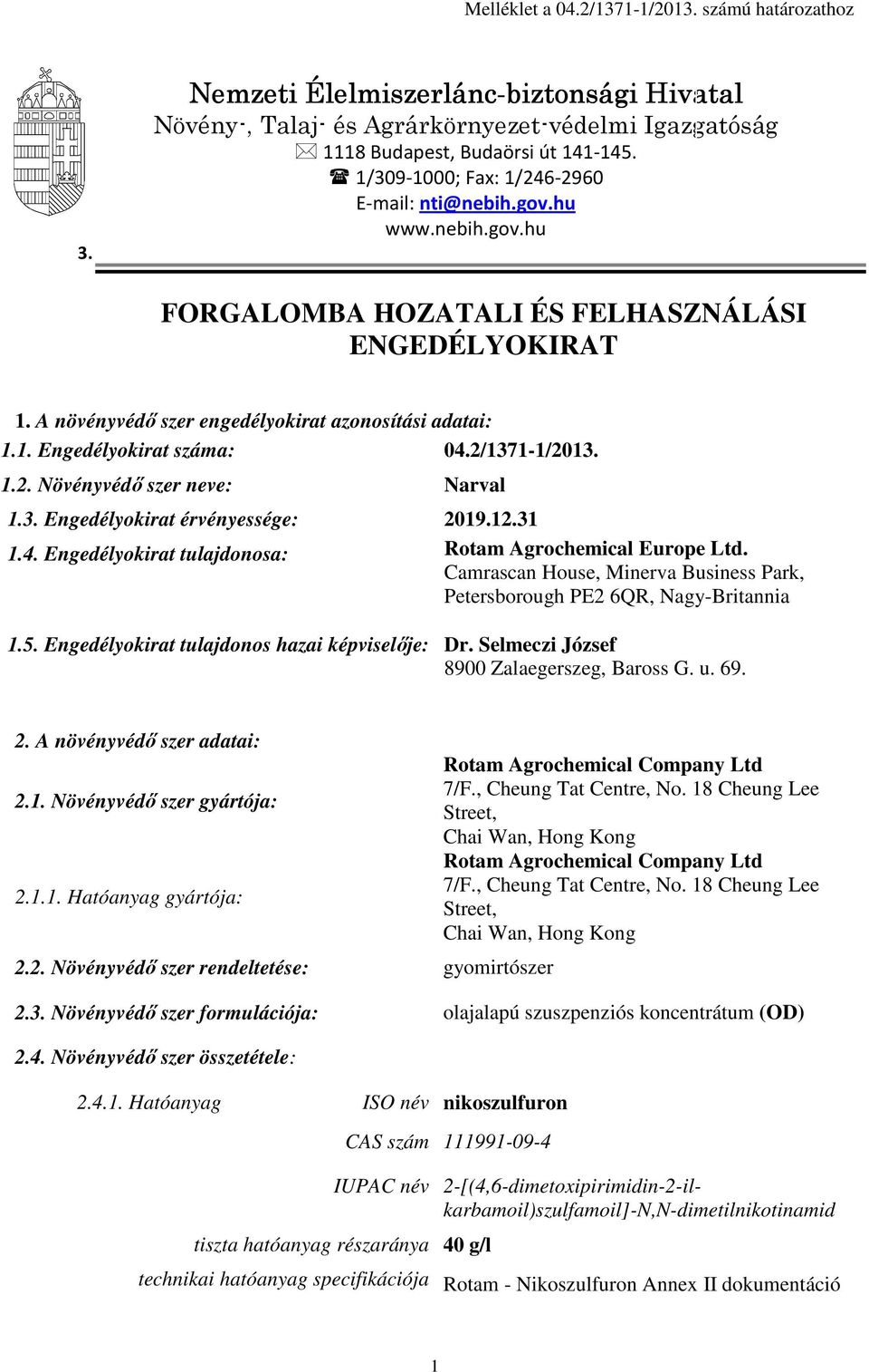 2/1371-1/2013. 1.2. Növényvédő szer neve: Narval 1.3. Engedélyokirat érvényessége: 2019.12.31 1.4. Engedélyokirat tulajdonosa: Rotam Agrochemical Europe Ltd.