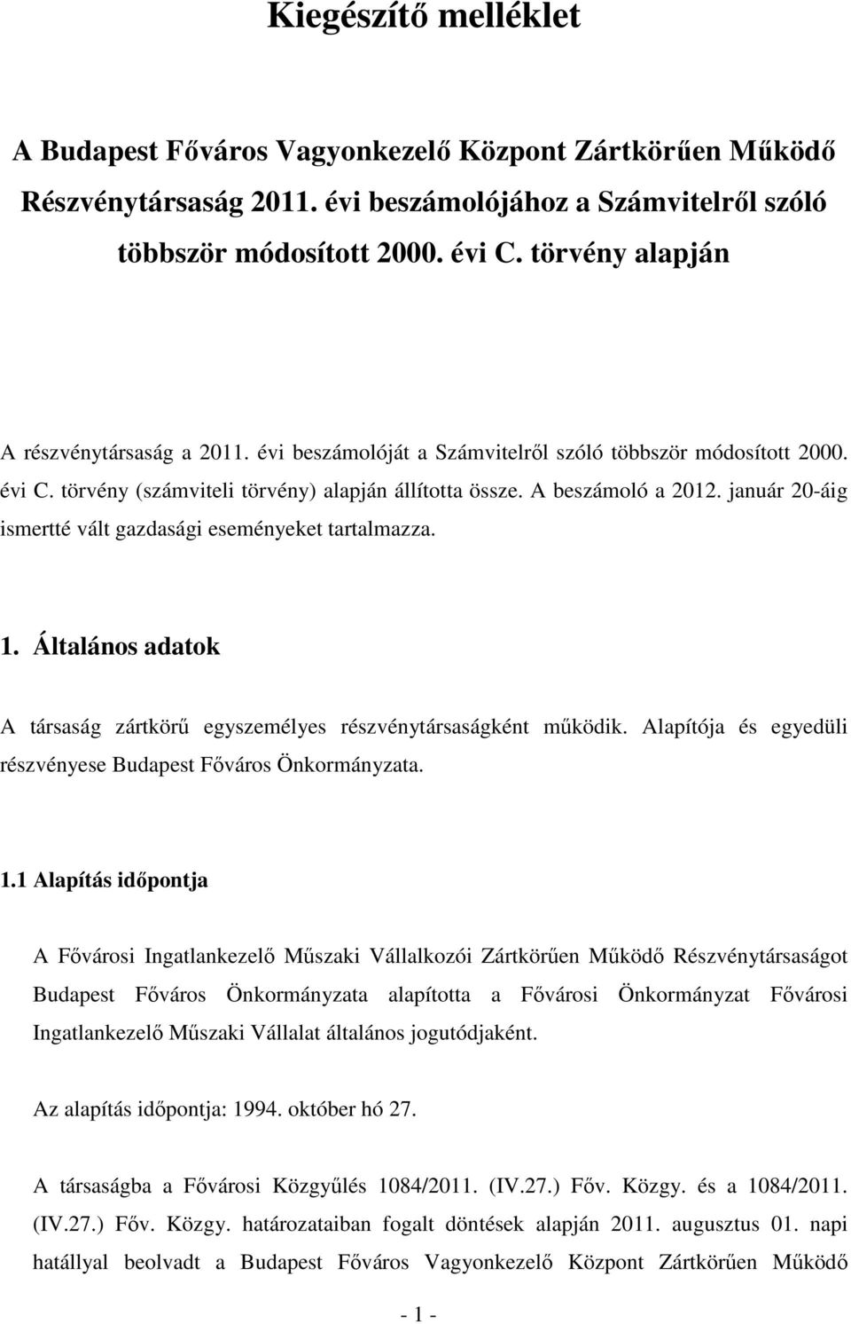 január 20-áig ismertté vált gazdasági eseményeket tartalmazza. 1. Általános adatok A társaság zártkörő egyszemélyes részvénytársaságként mőködik.