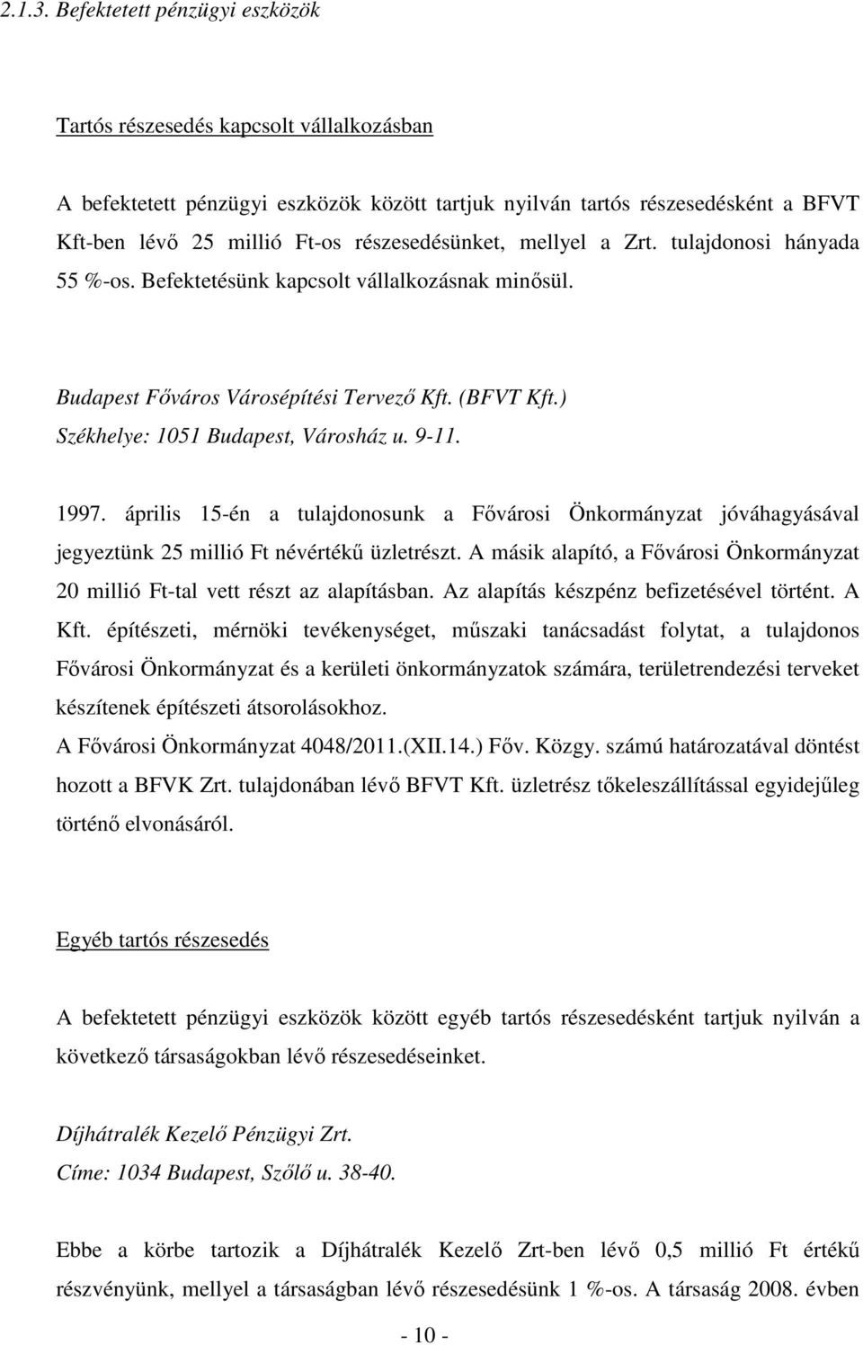 részesedésünket, mellyel a Zrt. tulajdonosi hányada 55 %-os. Befektetésünk kapcsolt vállalkozásnak minısül. Budapest Fıváros Városépítési Tervezı Kft. (BFVT Kft.) Székhelye: 1051 Budapest, Városház u.