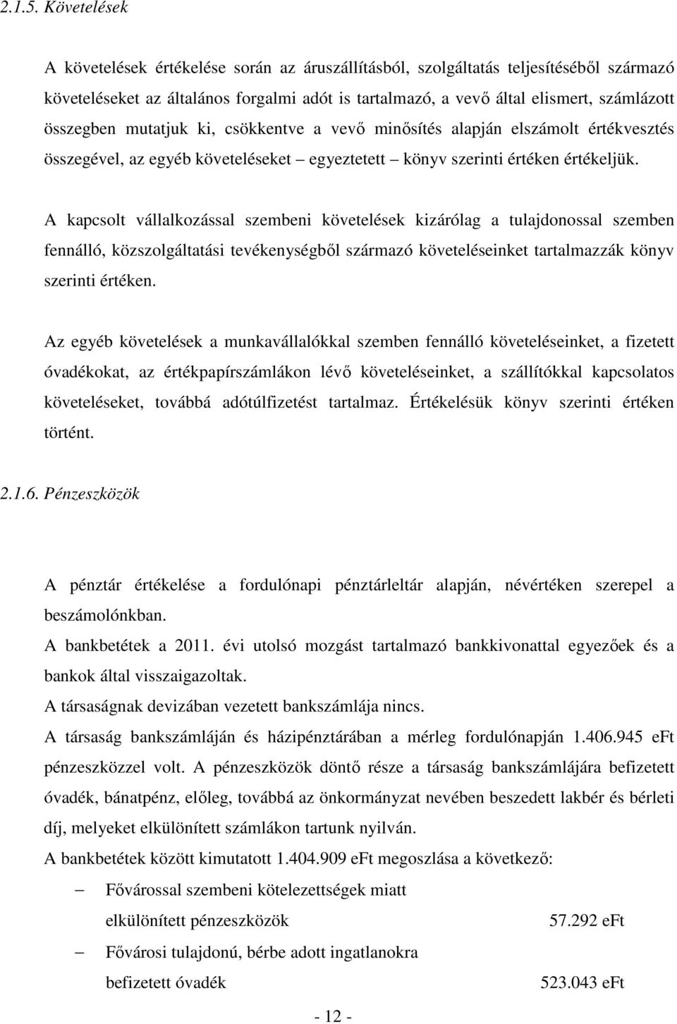mutatjuk ki, csökkentve a vevı minısítés alapján elszámolt értékvesztés összegével, az egyéb követeléseket egyeztetett könyv szerinti értéken értékeljük.
