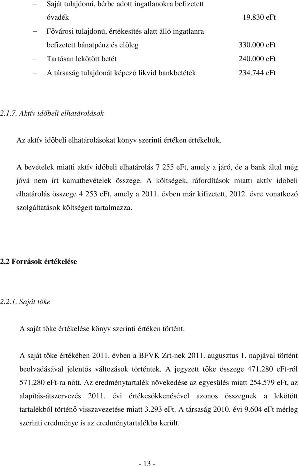 A bevételek miatti aktív idıbeli elhatárolás 7 255 eft, amely a járó, de a bank által még jóvá nem írt kamatbevételek összege.