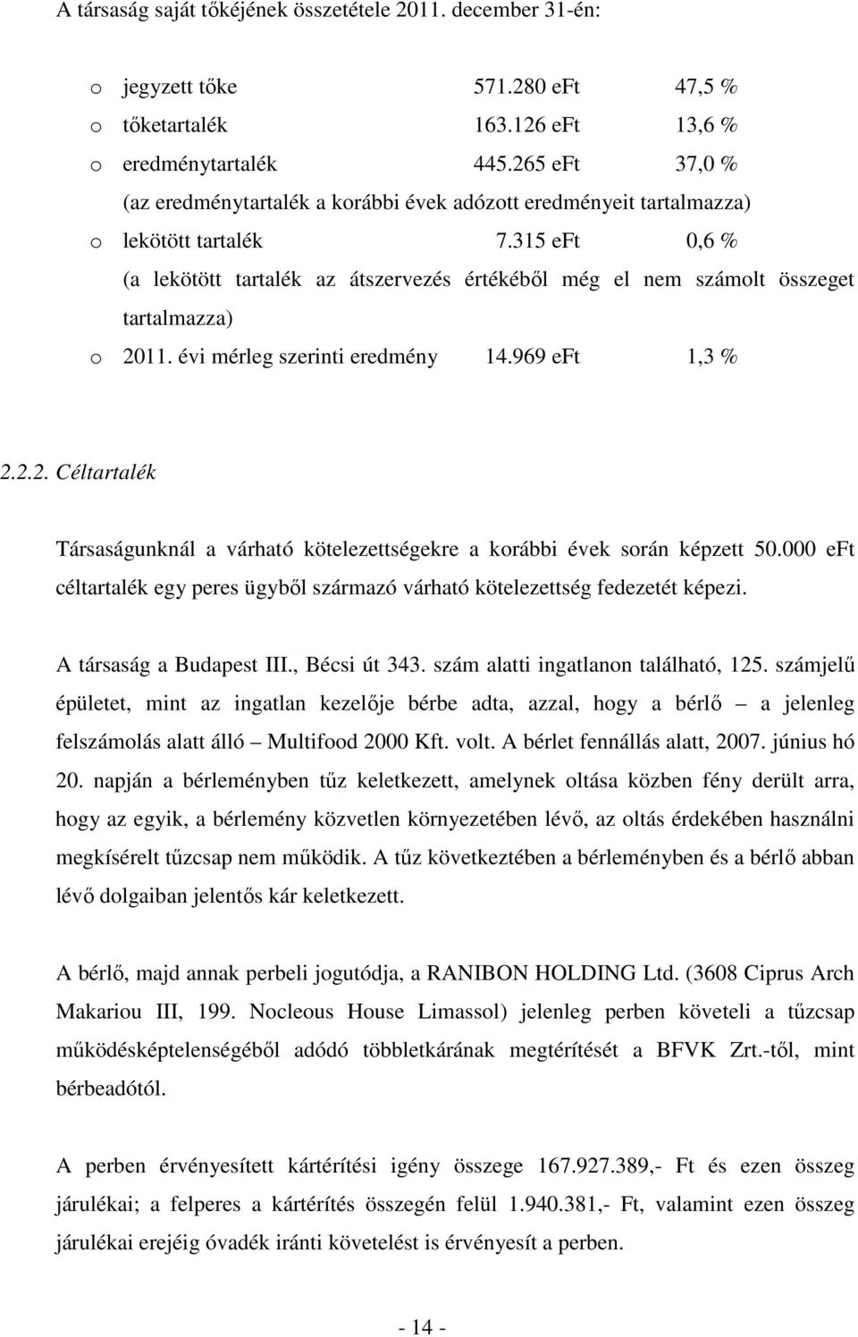 315 eft 0,6 % (a lekötött tartalék az átszervezés értékébıl még el nem számolt összeget tartalmazza) o 2011. évi mérleg szerinti eredmény 14.969 eft 1,3 % 2.2.2. Céltartalék Társaságunknál a várható kötelezettségekre a korábbi évek során képzett 50.