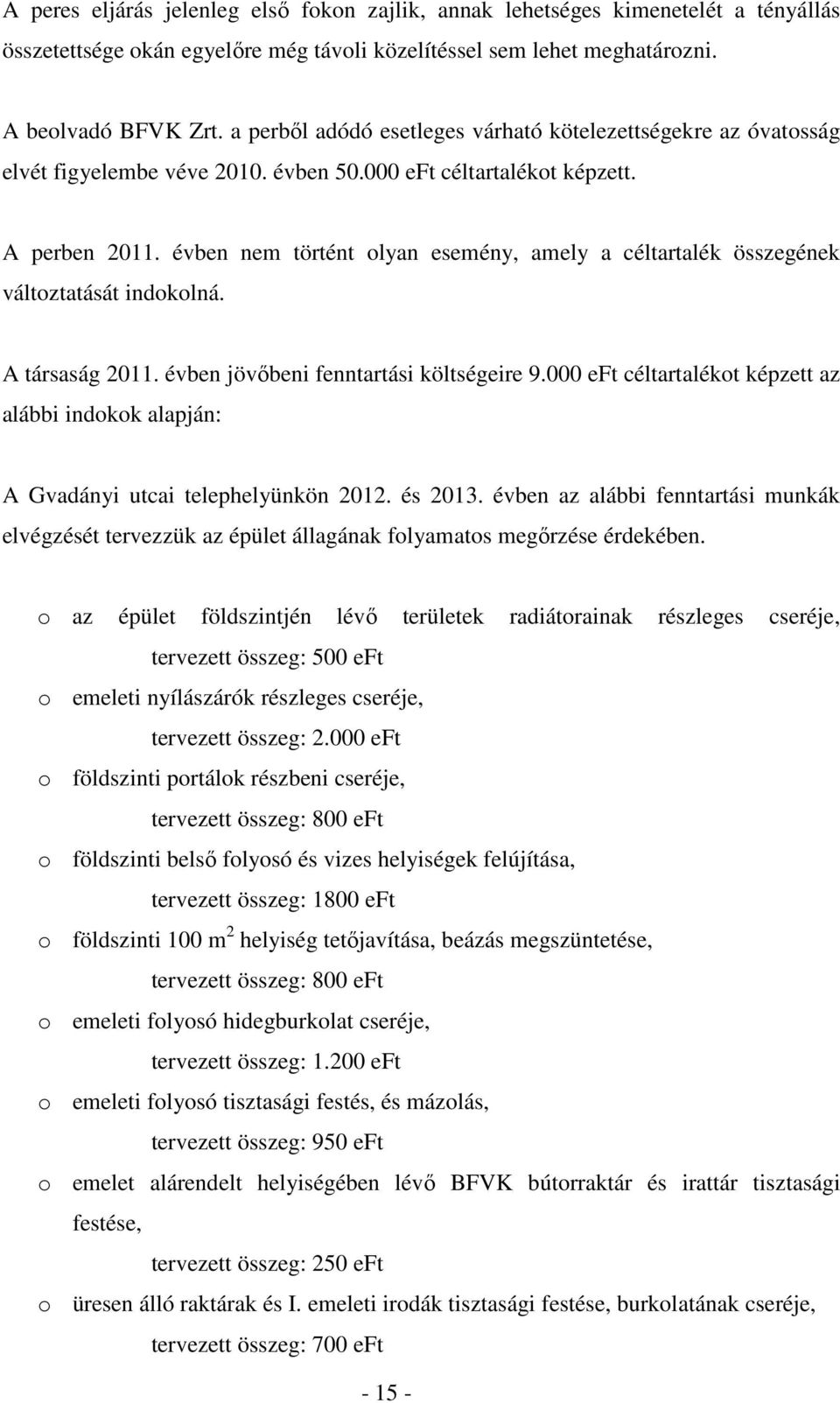 évben nem történt olyan esemény, amely a céltartalék összegének változtatását indokolná. A társaság 2011. évben jövıbeni fenntartási költségeire 9.
