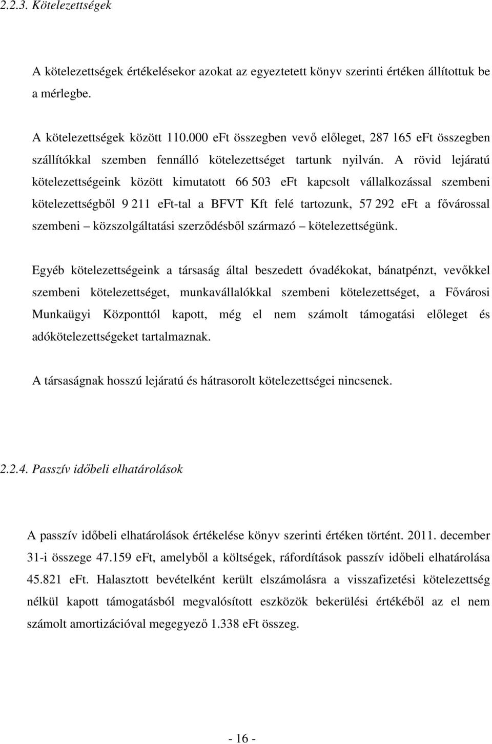 A rövid lejáratú kötelezettségeink között kimutatott 66 503 eft kapcsolt vállalkozással szembeni kötelezettségbıl 9 211 eft-tal a BFVT Kft felé tartozunk, 57 292 eft a fıvárossal szembeni
