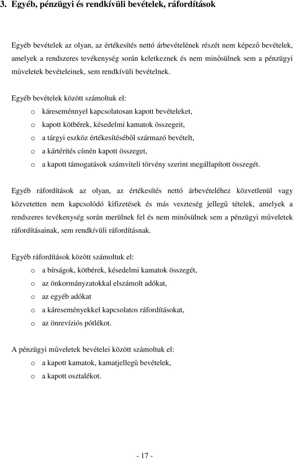 Egyéb bevételek között számoltuk el: o káreseménnyel kapcsolatosan kapott bevételeket, o kapott kötbérek, késedelmi kamatok összegeit, o a tárgyi eszköz értékesítésébıl származó bevételt, o a
