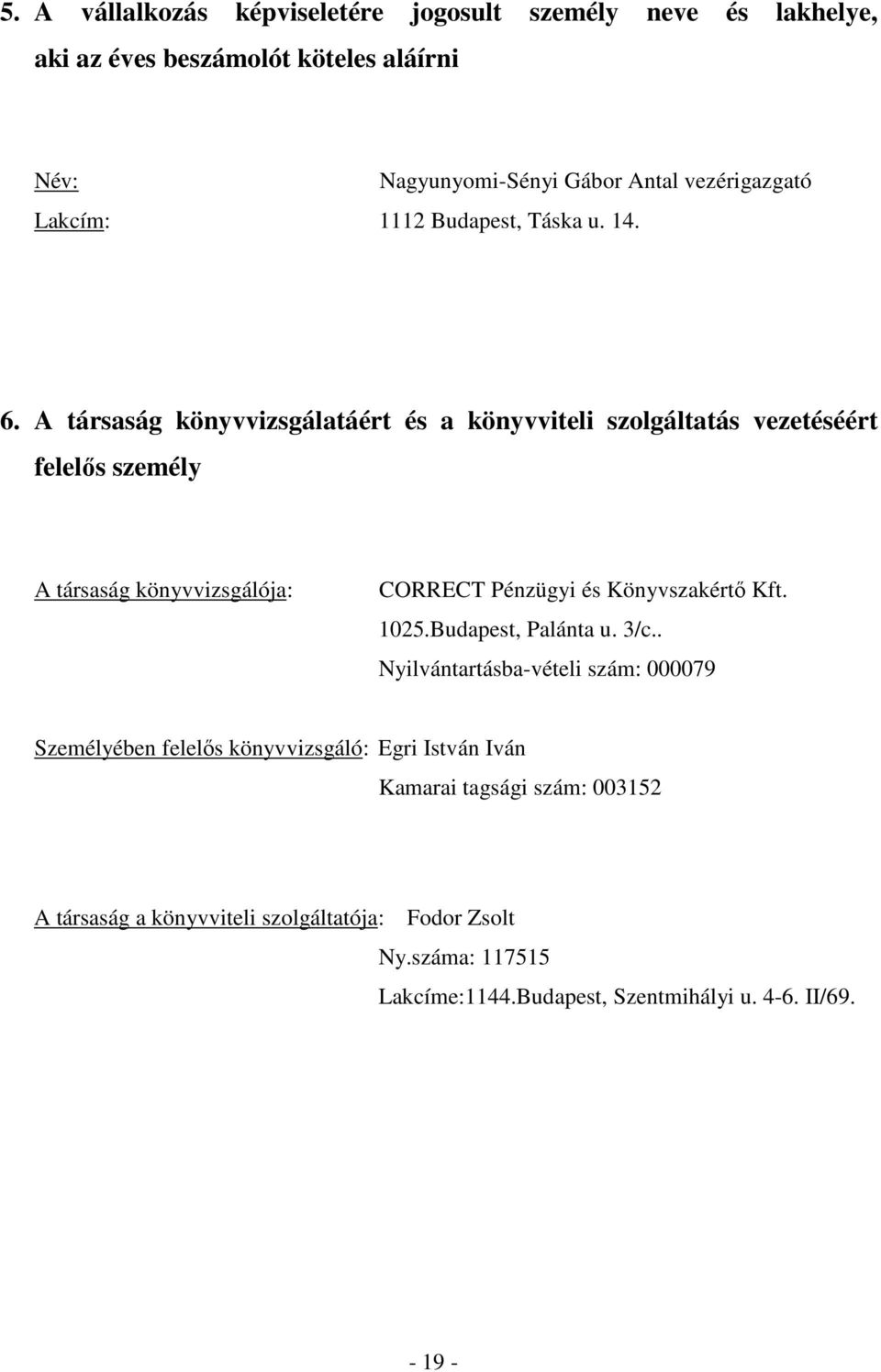 A társaság könyvvizsgálatáért és a könyvviteli szolgáltatás vezetéséért felelıs személy A társaság könyvvizsgálója: CORRECT Pénzügyi és Könyvszakértı Kft.