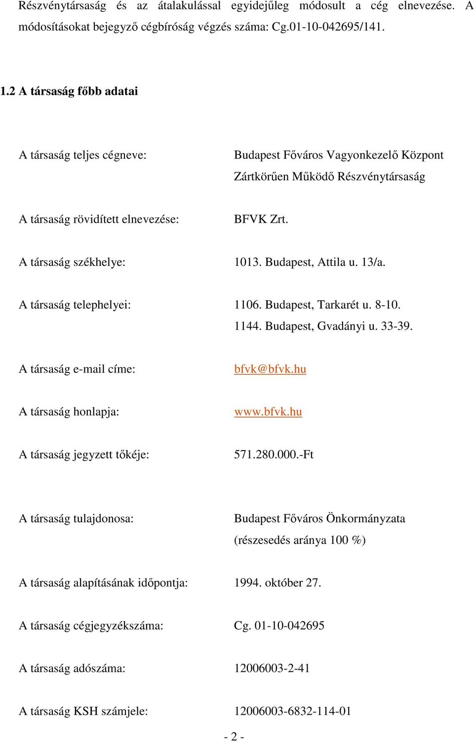 Budapest, Attila u. 13/a. A társaság telephelyei: 1106. Budapest, Tarkarét u. 8-10. 1144. Budapest, Gvadányi u. 33-39. A társaság e-mail címe: bfvk@bfvk.hu A társaság honlapja: www.bfvk.hu A társaság jegyzett tıkéje: 571.