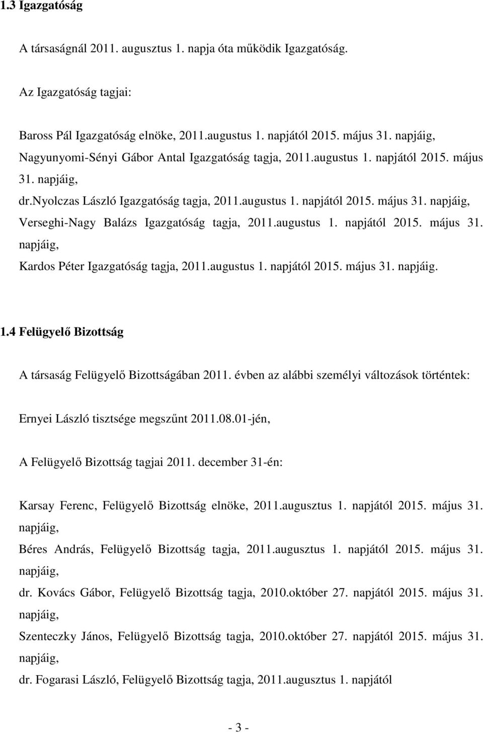 augustus 1. napjától 2015. május 31. napjáig, Kardos Péter Igazgatóság tagja, 2011.augustus 1. napjától 2015. május 31. napjáig. 1.4 Felügyelı Bizottság A társaság Felügyelı Bizottságában 2011.