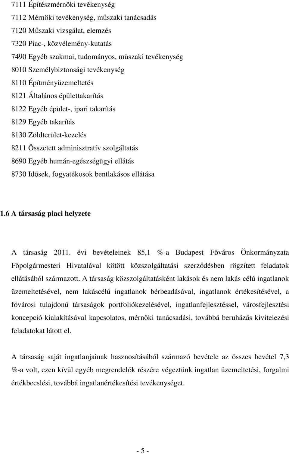 szolgáltatás 8690 Egyéb humán-egészségügyi ellátás 8730 Idısek, fogyatékosok bentlakásos ellátása 1.6 A társaság piaci helyzete A társaság 2011.