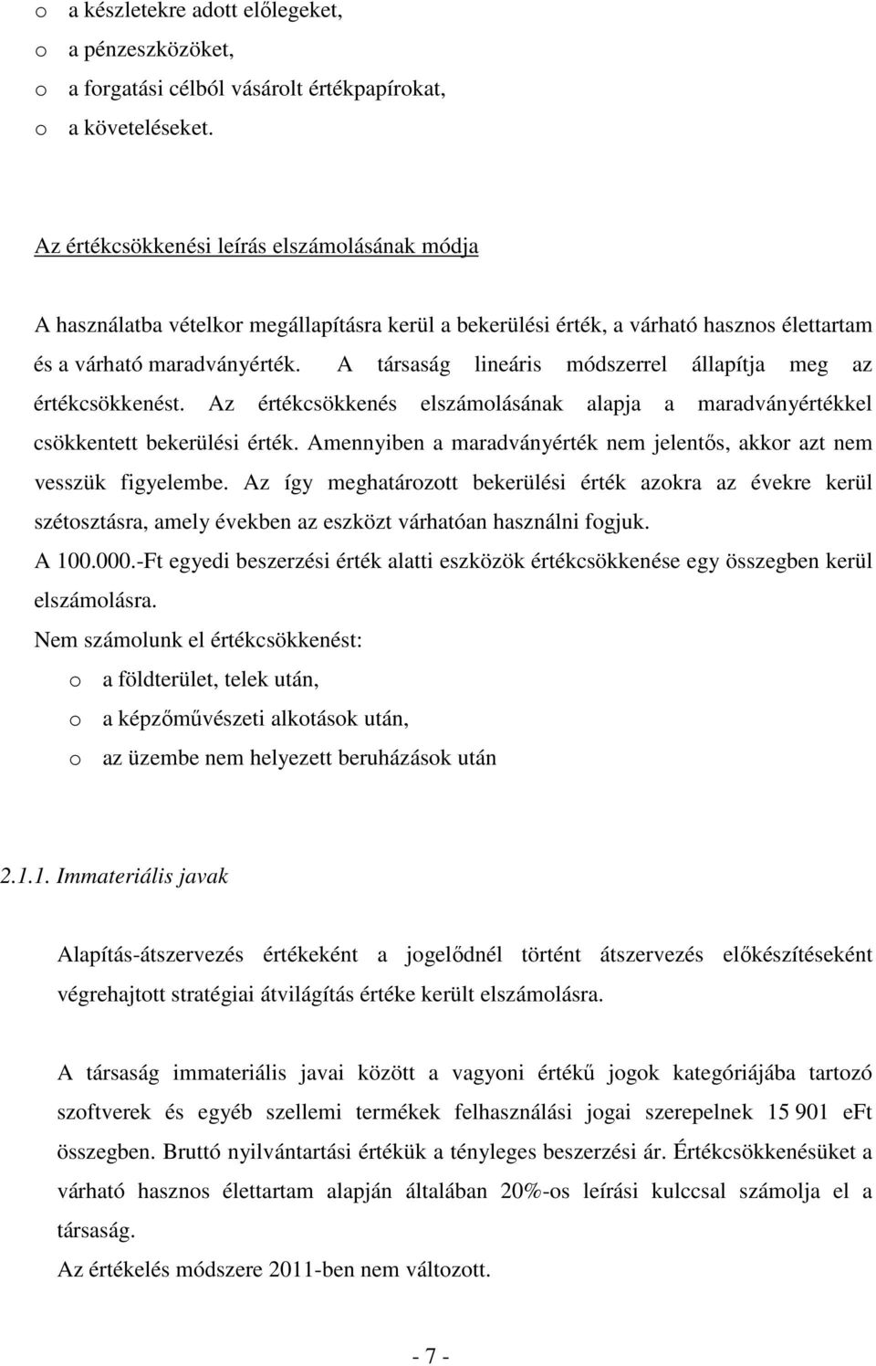 A társaság lineáris módszerrel állapítja meg az értékcsökkenést. Az értékcsökkenés elszámolásának alapja a maradványértékkel csökkentett bekerülési érték.