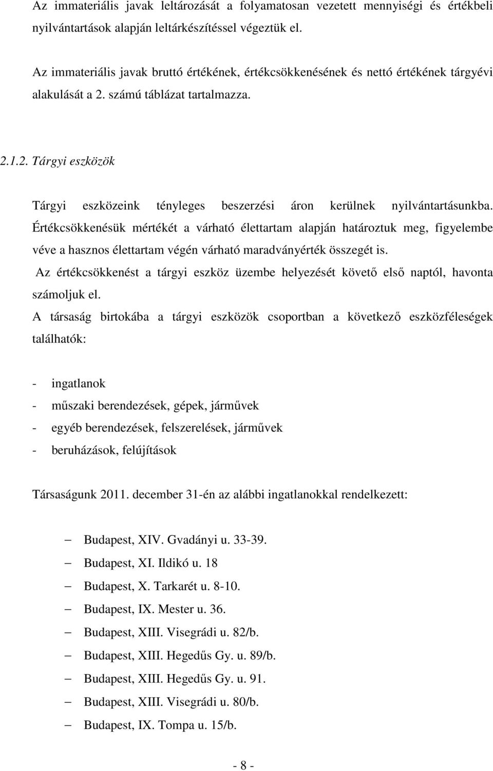 Értékcsökkenésük mértékét a várható élettartam alapján határoztuk meg, figyelembe véve a hasznos élettartam végén várható maradványérték összegét is.