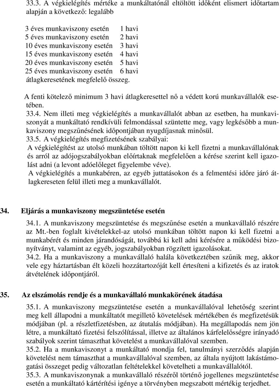 A fenti kötelező minimum 3 havi átlagkeresettel nő a védett korú munkavállalók esetében. 33.4.